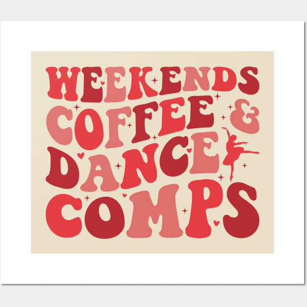 Weekends Coffee and Dance Comps - Funny Dance Mom Life Competition Dance Coach Dance Teacher Wall Art by Nisrine